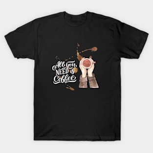 ALL YOU NEED IS COFFEE T-Shirt